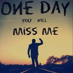 Image result for one day you will miss me You Will Miss Me, I Have Changed, The Hard Way, Miss Me, One Day, Gaming