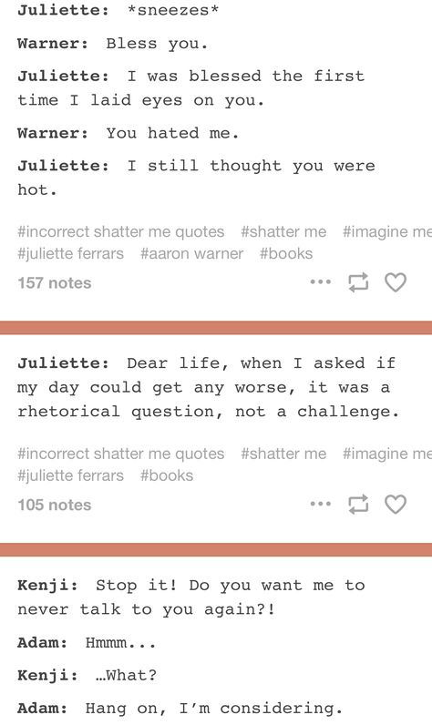 Shatter Me series Book Humor Shatter Me, Shatter Me Tumblr, Shatter Me Emmaline Fanart, Funny Shatter Me Quotes, Shatter Me Series Fanart, Shatter Me Kenji Fanart, Shatter Me Text Messages, Funny Shatter Me, Shatter Me Jokes