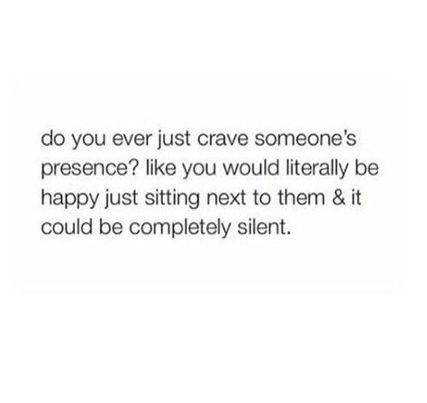 do you ever just crave someone's presence? like you would literally be happy just sitting next to them & it could be completely silent. Really Deep Quotes, Boyfriend Quotes, The Notebook, Crush Quotes, Deep Thought Quotes, Real Quotes, Love Quotes For Him, Fact Quotes, Quote Aesthetic