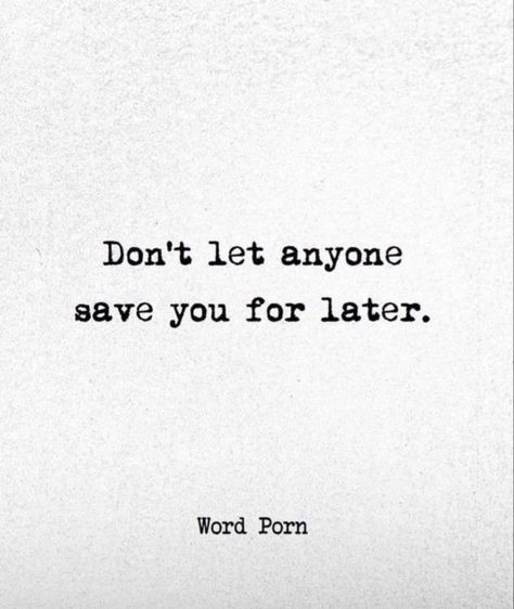 Don't let anyone save you for later. Quotes On Finding Love, It Goes Both Ways Quotes, Going No Contact Quotes, Demeaning People Quotes, Live For You, Not Interested Quotes, Being A Good Person Quotes, Life Lesson Quotes, Reminder Quotes