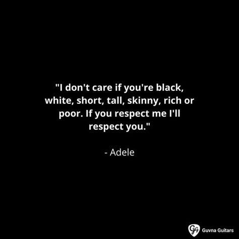 "I don't care if you're black, white, short, tall, skinny, rich or poor. If you respect me I'll respect you." - Adele Believe In Love Quotes, Adele Quotes, Best Sayings, You Dont Care, Respect Yourself, I Don't Care, Dope Outfits, Song Quotes, White Short