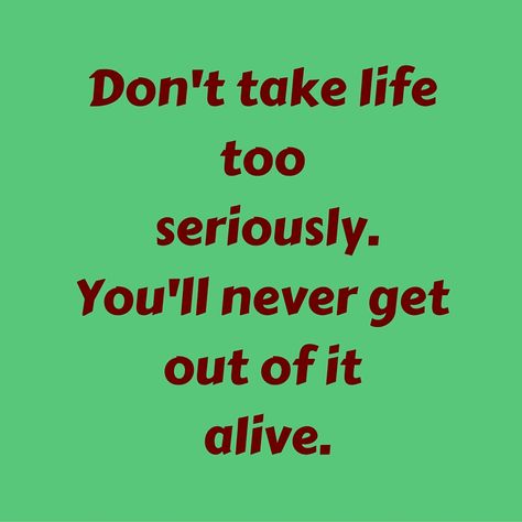 Don't take life too seriously. You'll never get out of it alive. #QuotesYouLove #QuoteOfTheDay #Life #QuotesOnLife #LifeQuotes Visit our website for text status wallpapers. www.quotesulove.com Don’t Take Life So Seriously Quote, Don't Take Life Too Seriously, Status Wallpaper, Serious Quotes, Getting Out, Quote Of The Day, Vision Board, Life Quotes, Wallpapers