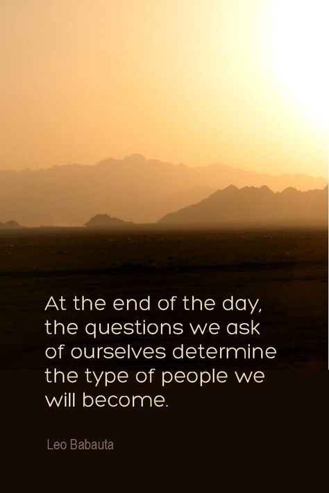 Daily Quotation for September 10, 2013  #quote #quoteoftheday At the end of the day, the questions we ask of ourselves determine the type of people we will become. - Leo Babauta Aspiring Quotes, Leo Babauta, Type Of People, Wonderful Quotes, Wonder Quotes, September 10, Light Of The World, Types Of People, Be A Nice Human