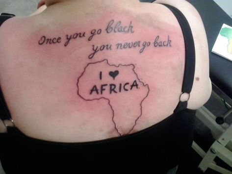 Ok for the I love africa part, but, the caption at the top... If I remember, it's about...intercourse, right? Africa Tattoo, Really Bad Tattoos, Awful Tattoos, Tattoos Gone Wrong, Tattoo Mistakes, Horrible Tattoos, Terrible Tattoos, Africa Tattoos, Tattoo Trend