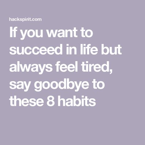 If you want to succeed in life but always feel tired, say goodbye to these 8 habits Constantly Tired, Stuck In Life, Book Editing, Emotionally Drained, Always Tired, Lack Of Sleep, 7 Habits, Saying Goodbye, Daily Habits