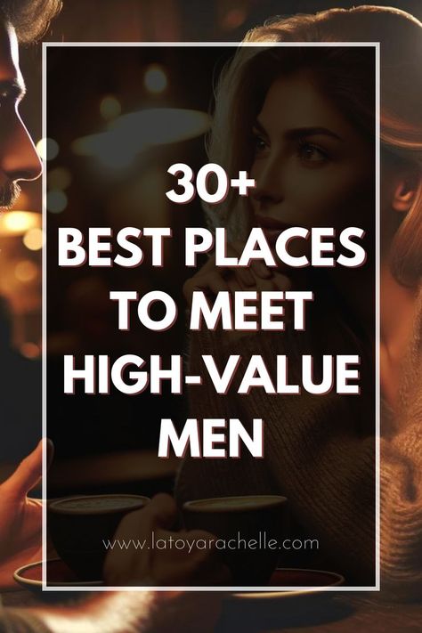 Pinterest pin advertising a blog post titled "Where to Meet High-Value Men: The Best Places for Quality Encounters." The image features a close-up, dimly lit scene of a man and a woman in a cozy, intimate setting, holding coffee cups. The overlay text reads "30+ Best Places to Meet High-Value Men," with a URL at the bottom "www.latoyarachelle.com." The background emphasizes a warm, inviting atmosphere. Where To Meet Rich Men, Places To Meet Single Men, How To Meet Men In Real Life, Where To Meet Single Men, High Value Men, Meet Single Men, Rich Women Lifestyle, High Value Woman, Luxury Travel Destinations