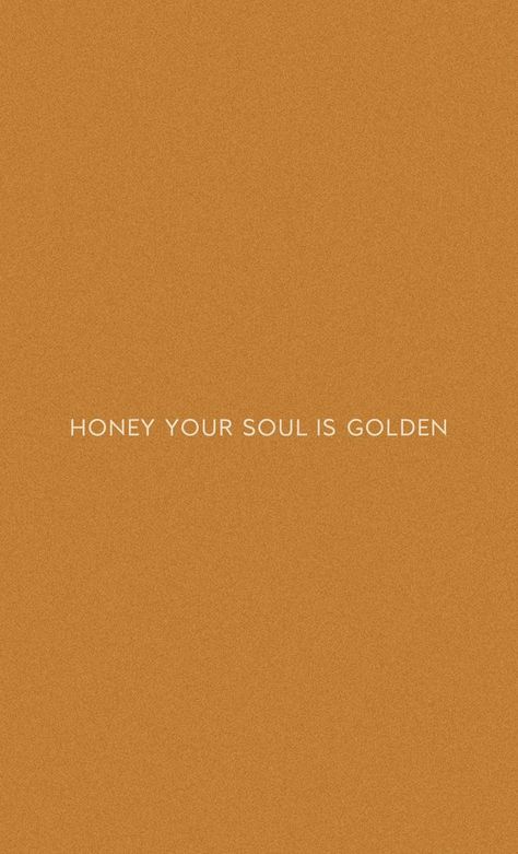 How To Feed Your Soul, Honey Your Soul Is Golden, Your Soul Is Golden, Aesthetic Honey, Happy Thoughts, Background Wallpaper, Poetry Quotes, Instagram Captions, Quote Aesthetic