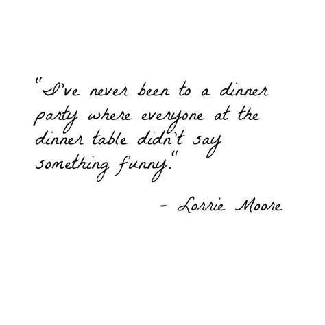 dinner parties, quotes, quote of the day, dinner party quotes, quotes about parties, party, soirée, cocktails, cocktail party, dinner, friends, wise words, lorrie Moore quotes Dinner Party Quotes, Dinner Friends, Party Quotes, My Top 3, Blogging Quotes, You Make Me Laugh, Party Dinner, Pet Peeves, Lifestyle Tips