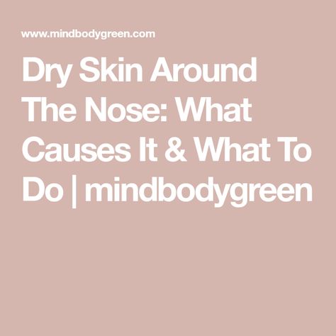 Dry Skin Around The Nose: What Causes It & What To Do | mindbodygreen How To Get Rid Of Dry Skin Around Nose, Dry Skin Around Nose, Dry Nose Skin, Gentle Skin Care Routine, Crusty Skin, Dry Nose, Dry Flaky Skin, Dry Skin On Face, Extra Dry Skin