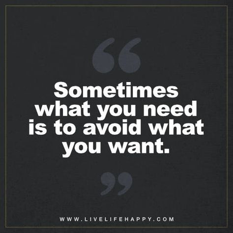 Life Quote: Sometimes what you need is to avoid what you want. - Unknown Avoiding You Quotes, Being Avoided Quotes, Suffocating Quotes, Avoiding Quotes Feelings, Avoidance Quotes, Suffocate Quotes, Avoiding Quotes, Quotes Stories, Live Life Happy