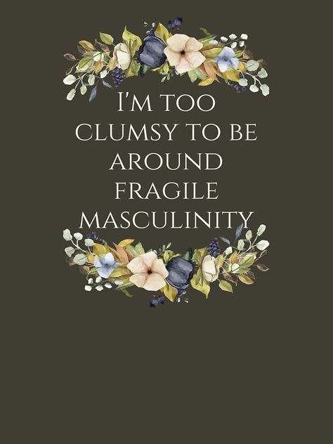 Too Clumsy To Be Around Fragile Masculinity, Gemma Jones, Fragile Masculinity, T Shirt Flowers, Slogan Tshirt, Comfy Tees, Fashion Essentials, Floral Shirt, Tshirt Colors