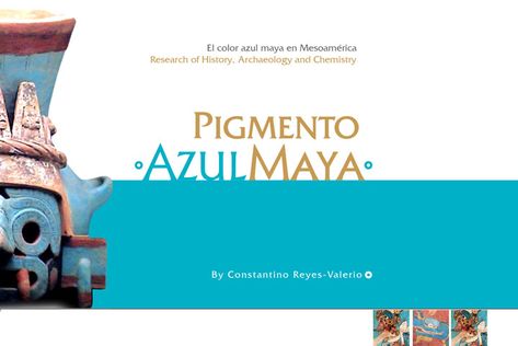 Azul Maya / Maya Blue Pigment  Constantino Reyes Valerio Maya Blue, Blue Pigment, Mexican Art, Book Authors, Archaeology, Authors, Home Page, Chemistry, History