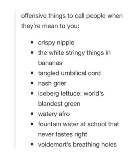 the nash grier one has to be the most offensive thing to ever call someone Funny Names To Call People, Insulting Names To Call People Funny, Insulting Names To Call People, Insulting Names, Dark Circles Around Eyes, Iceberg Lettuce, Funny Names, My Pleasure, Funny Tumblr Posts