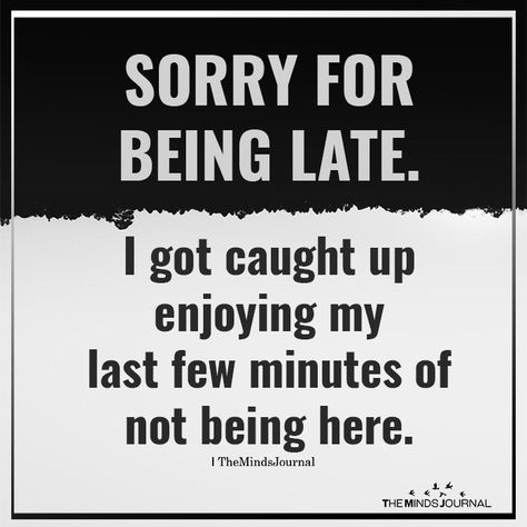 Sorry For Being Late https://themindsjournal.com/sorry-for-being-late Quotes About Being Late Funny, Being Late Quotes Funny, Being Late Quotes, Annoying People Quotes, Sorry For Being Late, Hallway Quotes, Too Late Quotes, Annoying People, Bad Boss