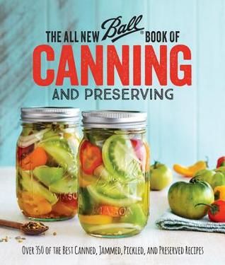 The All New Ball Book Of Canning And Preserving: Over 350 of the Best Canned, Jammed, Pickled, and Preserved Recipes Canning And Preserving, Ball Blue Book, Pressure Canning Recipes, Formula Recipes, Corn Relish, Homemade Kombucha, Best Cookbooks, Jam And Jelly, Home Canning