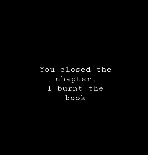 Closing Chapters Quotes, Closing Chapter Quotes, Closing A Chapter Quotes, Everyone Has A Chapter They Don't Read Out Loud, You Closed The Chapter I Burned The Book, Accident Quotes, Vision Board Affirmations, Dark Feminine, Book Quotes