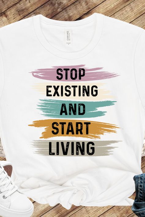 Stop Existing and Start Living T-Shirt, Inspirational Quote T-Shirt, Quotes T-Shirt, Motivational T-Shirt, Positive Quote T-Shirt Stop Existing And Start Living, Tee Quotes, Motivational Tshirts, T Shirt Quotes, Motivational Tshirt, Positive Tees, Whatsapp Profile, Shirt Quotes, Positive Shirt