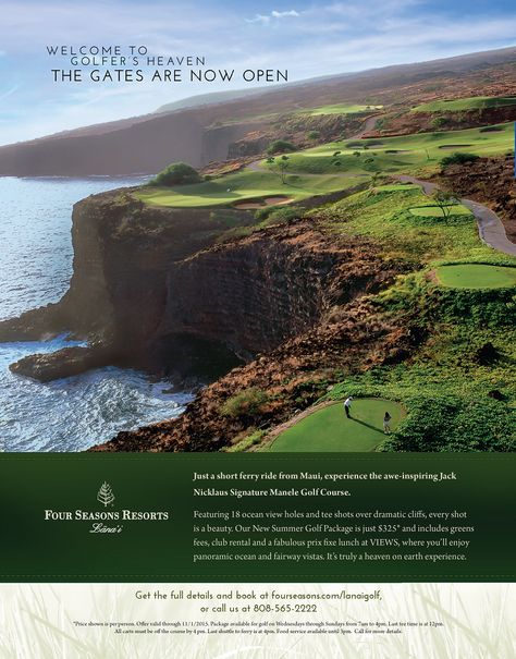 Lana'i By Four Seasons Golf Print Advertising Design. Team Vision was hired by Four Seasons Resorts Lana’i to develop a print ad campaign promoting the Manele Golf Course & their new Summer Golf Package. Team Vision utilized a series of stunning images as the foundation of the campaign to immediately appeal to avid & well traveled golfers who were looking for the best of the best. #TeamVisionMarketing #PrintAdvertising #PrintDesign #Design #GraphicDesign #Lanai #LuxuryResort Resort Ads Design, Resort Advertising Design, Golf Flyer Design, Golf Advertising Design, Golf Graphic Design Poster, Print Advertising Design, Dubai Golf, Hawaii Print, Golf Estate