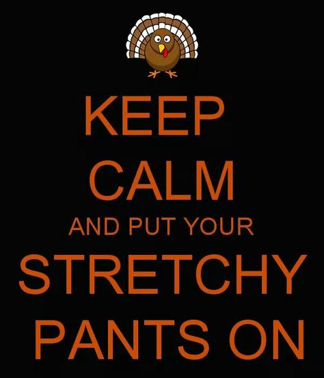 Stretchy Pants Humor, Turkey Pants, The Keep, Stretchy Pants, Stay Calm, Happy Thanksgiving, Keep Calm, Favorite Quotes, Positive Quotes