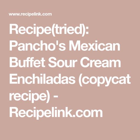 Panchos Mexican Buffet Recipes, Pancho's Sour Cream Enchiladas, Panchos Dressing Recipe, Sour Cream Enchilada Sauce, Sour Cream Enchiladas, Mexican Buffet, Monthly Menu, Recipes Drinks, Cheese Enchiladas