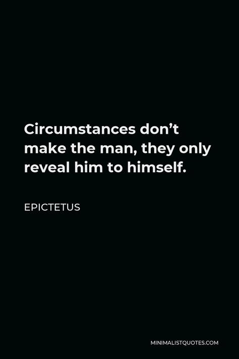 Epictetus Quote: Circumstances don't make the man, they only reveal him to himself. It's A Man's World, Stoic Quotes Stoicism, Perfect Man Quotes, Circumstances Quotes, Masculinity Quotes, Epictetus Quotes, Two Line Quotes, Strategy Quotes, Quotes For Men