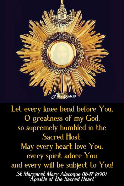 “Let every knee bend before You,O greatness of my God,so supremely humbled in the Sacred Host.May every heart love You,every spirit adore Youand every will be subject to You!” Margaret Mary Alacoque, St Margaret Mary, Eucharistic Adoration, St Margaret, The Sacred Heart, 16 October, The Tabernacle, Heart Day, Heart Of Jesus