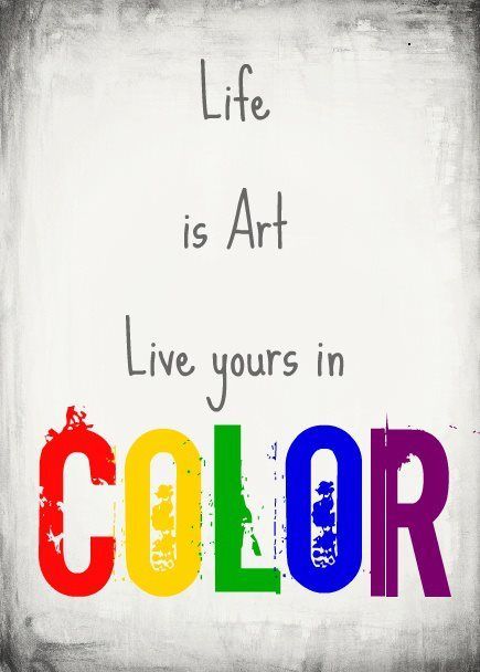 Life is Art....live yours in color~ Life Is Colorful Quotes, Live In Color Quotes, Live Life In Color Quotes, Quotes On Colors Of Life, Color Quotes Life, Color Quotes Inspirational, Crayons Quote, Paint Quotes, Art Is Life