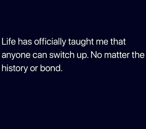 Friends Switching Up Quotes, Life Taught Me Quotes, Switching Up Quotes Friends, What Life Has Taught Me Quotes, Life Has Taught Me Quotes, Funny How People Switch Up Quotes, Switched Up On Me Quotes, People Will Switch Up On You Quotes, Switching Up Quotes