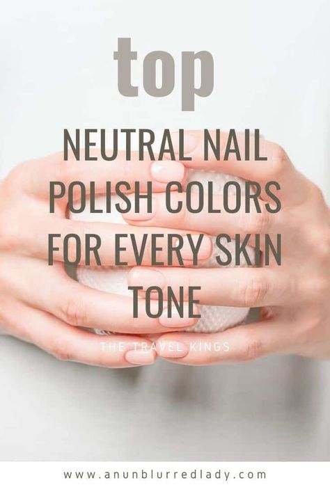 Top Neutral Nail Polish Colors for Every Skin Tone - An Unblurred Lady Best Neutral Nail Color For Pale Skin, Neutral Nails For Fair Skin, Clean Nail Polish Colors, Neutral Nail Colors For Pale Skin, Nuetral Nail Colors, Best Nail Color For Tan Skin, Best Neutral Nail Polish, Nail Colors That Make You Look Tan, Best Neutral Nail Colors