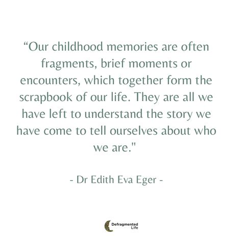 This week's quote come from Dr Edith Eva Eger's memoir, The Choice. I came across this wonderful quote at the begining of the book as she shared snippets of her childhood before her family was taken to a WW2 concentration camp. What do you think about what she says here about our childhood memories being fragments that make up our understanding of ourselves? Do you think it is possible to reframe these stories? #defragmentedlife #hopewriters #inwardjourney #understandyourself #yourstorymatt What Do You Think Of Me Quotes, The Choice Edith Eger, Edith Eva Eger Quotes, Quote About Childhood, Reminiscing Quotes Memories Nostalgia, Reminiscing Quotes Memories, Childhood Home Quotes, Quotes About Childhood Memories, Quotes About Memory