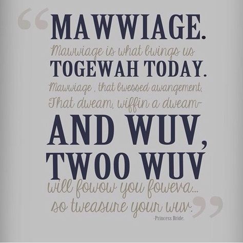 "Mawwiage is what brings us togewah today. Mawwiage that bwessed awangement, that dweam, wiffin a dweam and wuv, twoo wuv will fowow you forweva so tweasure your wuv." -Princess Bride Princess Bride Wedding, Funny Wedding Vows, Bride Quotes, Ella Enchanted, Fraggle Rock, Beating Heart, Princess Bride, To Infinity And Beyond, E Card