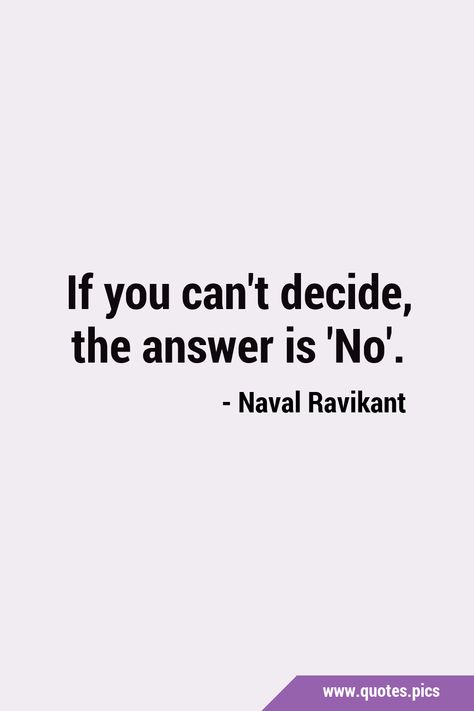 No Is An Answer Quotes, If You Cannot Decide The Answer Is No, Made The Wrong Decision Quotes, Make The Right Decision Quotes, If You Don’t Ask The Answer Is Always No, No Decision Is A Decision Quote, Made The Right Decision Quote, Every Decision You Make Quote, Decision Quotes