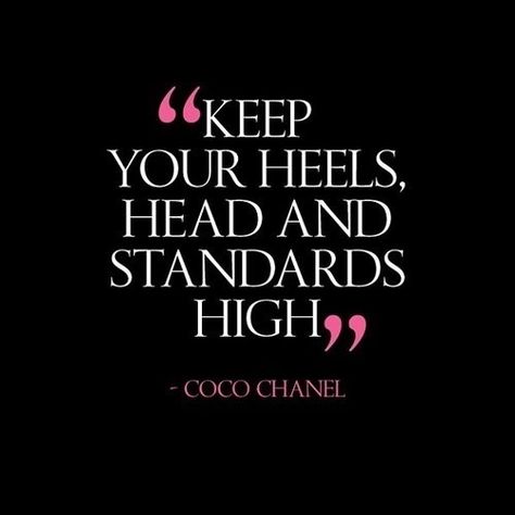 Keep your heels, head, and standards high.  Coco Chanel quotes.  Don't settle.  High standards.  Motivation quotes.  Head up.  High heels.  Love quotes.  Life quotes.  Motivation.  Fashion. Chanel Quotes, Coco Chanel Quotes, Linda Evangelista, Bohol, Fashion Quotes, A Quote, Coco Chanel, The Words, Great Quotes