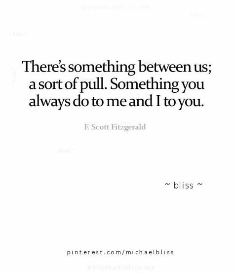 There's something between us a sort of pull something you always do to me and I to you Denying Love Quotes, Denying Feelings Quotes, F Scott Fitzgerald Quotes Love, Something Between Us, F Scott Fitzgerald Quotes, Fitzgerald Quotes, Michael Bliss, F Scott Fitzgerald, Between Us