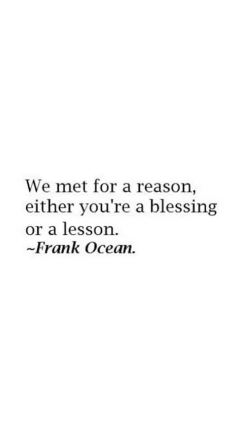 Quotes By Frank Ocean, We Met For A Reason Quotes, Frank Ocean Lyrics Quotes, We Met For A Reason Frank Ocean, Lyric Quotes Frank Ocean, Frank Ocean Wallpaper Quotes, Frank Ocean Song Quotes, Frank Ocean Qoute, Frank Ocean Senior Quote