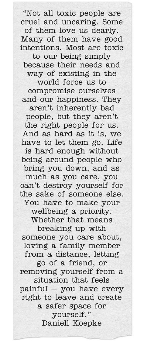 Not all toxic people are cruel and uncaring. Some of them love us dearly. Many of them have good intentions. Most are toxic to our being simply because their needs and way of existing in the world force us to compromise ourselves and our happiness. Quotes About Moving On From Friends, Quotes About Moving On In Life, Advice Videos, Quotes About Moving, Quotes About Strength And Love, Letting Go Quotes, Go For It Quotes, Life Quotes Love, Quotes Deep Meaningful