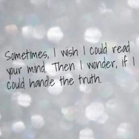 Sometimes I wish I could read your mind then I wonder if I could handle the truth.. Sometimes I Wonder Quotes, I Wonder Quotes, Inspire Quotes, Korean Phrases, Love Quotes Funny, Learning To Let Go, Sometimes I Wonder, Wonder Quotes, Quotes Deep Feelings