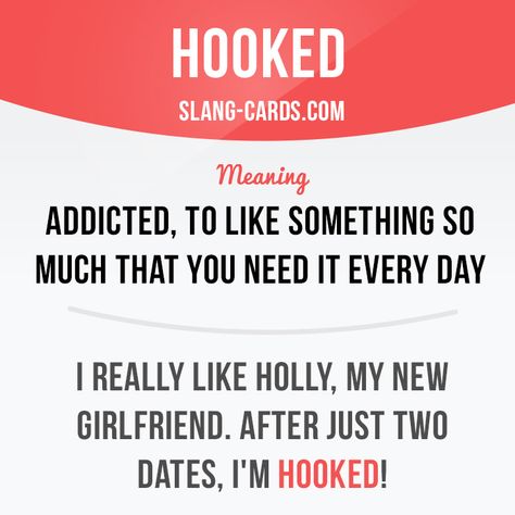 "Hooked" means addicted; to like something so much that you need it every day. Example: I really like Holly, my new girlfriend. After just two dates, I'm hooked! Slang English, Slang Phrases, Idiomatic Expressions, English Phrases Idioms, Idioms And Phrases, Phrasal Verbs, Slang Words, English Vocab, Interesting English Words