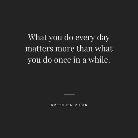 Gretchen Rubin, Inspiration Quote, Every Day, Matter, Inspirational Quotes, Quotes