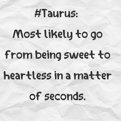 Taurus: Most likely to go from being sweet to heartless in a matter of seconds April Taurus, Taurus Things, Taurus Energy, Taurus Memes, Taurus Season, Taurus Astrology, Taurus Personality, Taurus Traits, Taurus Aries