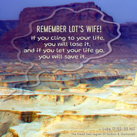 Remember Lot’s wife! If you cling to your life, you will lose it, and if you let your life go, you will save it. Luke 17:32 Strength Scripture Quotes, Strength Scripture, Scriptures About Strength, Lot's Wife, Luke 17, Favorite Verses, Happy Sabbath, Luke 12, Scripture Pictures