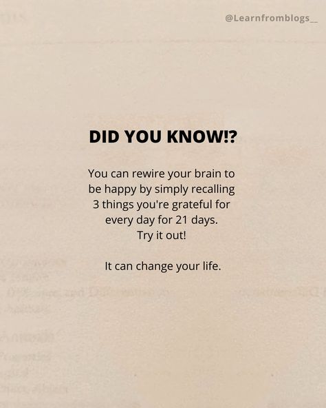 Did you know!? You can rewire your brain to be happy by simply recalling 3 things you're grateful for every day for 21 days. Try it out! It can change your life. #didyouknow #DidYouKnowThis #doyouknow #doyouknowfacts #fact #brainpower #begratefull #begratefulforlife #begratefuleveryday #learnfromblogs 3 Things To Be Grateful For, Rewire Brain, Rewire Your Brain, Children Quotes, My Children Quotes, Did You Know Facts, Brain Power, Life Improvement, Be Grateful