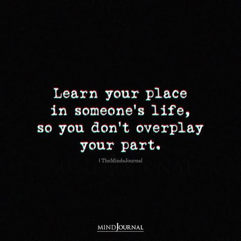 If You Are Important To Someone Quotes, Remember Your Place Quotes, Quotes On Lessons Learned In Life, Being True Quotes, Not My Place Quotes, Dont Be Used Quotes, I Know My Place In Your Life Quotes, I Know My Place In Your Life, And Then You Realize Quotes