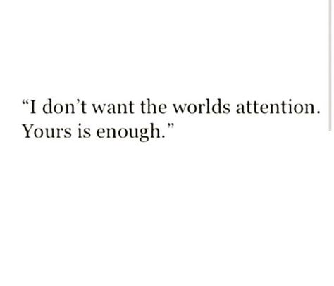 I Dont Want Attention Quotes, I Just Want Your Attention Quotes, I Want Attention, Attention Quotes, Want Attention, I Only Want You, I Believe In Love, The Way I Feel, Future Love