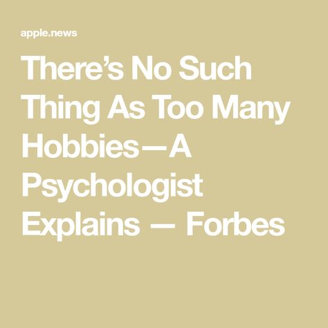 There’s No Such Thing As Too Many Hobbies�—A Psychologist Explains — Forbes Too Many Hobbies, Lack Of Focus, Rich Life, Fulfilling Life, Psychologist, Our Life, Personal Growth, The Fosters, Hobbies