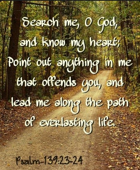 Psalm 139:23-24 Search me, O God, and know my heart! And see if there be any wicked way in me, and lead me in the way everlasting!  (Ignatius Holy Bible, RSV) Motivation Positive, A Course In Miracles, Ayat Alkitab, Psalm 139, Favorite Bible Verses, Faith Inspiration, Scripture Quotes, Verse Quotes, Scripture Verses