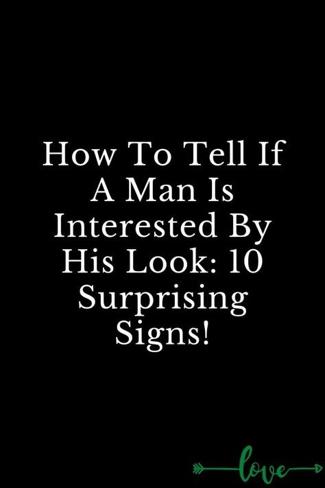 How To Tell If A Man Is Interested By His Look: 10 Surprising Signs! If A Man Likes You Quotes, Men Attraction Facts, How To Tell If A Guy Is Interested In You, Signs Of Attraction Men, How To Attract A Man, How To Attract Men, Signs A Guy Is Interested In You, Men Body Language, Body Language Attraction Men