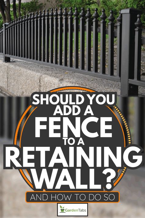 Should You Add A Fence To A Retaining Wall? [And How To Do So] - Garden Tabs Concrete Retaining Wall With Fence, Fence For Retaining Wall, Retaining Wall Safety Fence, Fence Above Retaining Wall, Retaining Wall Between Neighbors, Railing On Retaining Wall, Retaining Wall Fence Ideas, Block Wall Fence Topper, Retaining Wall And Fence Ideas