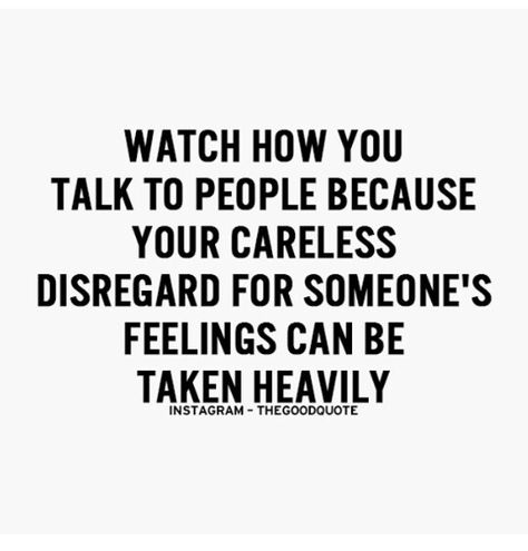 Watch how you talk to people because your careless disregard for someone's feelings can be taken heavily. Talk To Me Quotes, Talk To People, Vibrate Higher, Fantastic Quotes, Mean People, Words Worth, Love Me Quotes, Why Do People, People Quotes