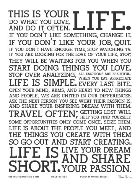 This is your life. Do what you love, and do it often. The Holstee Manifesto ©2009 Holstee.com Kule Ord, Deep Sayings, Manifestation Poster, Manifesto Poster, Inspirerende Ord, Fina Ord, This Is Your Life, It Goes On, E Card